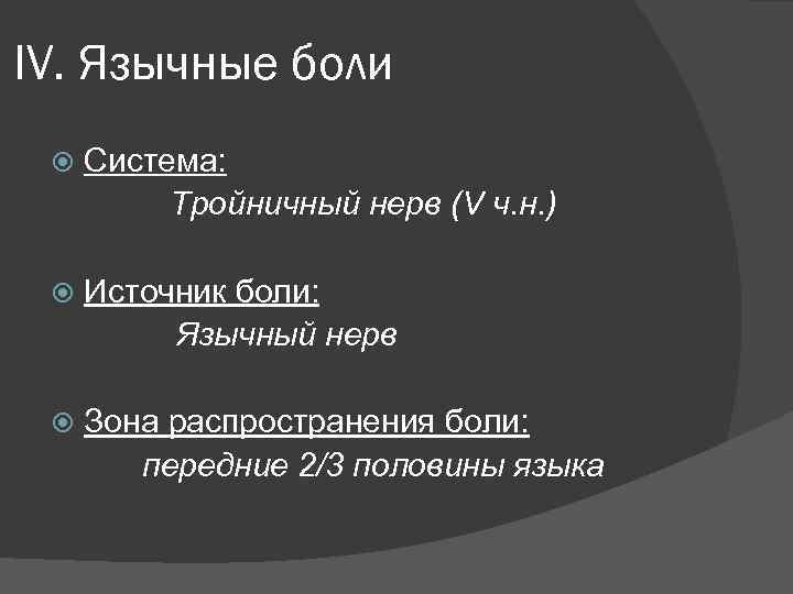IV. Язычные боли Система: Тройничный нерв (V ч. н. ) Источник боли: Язычный нерв