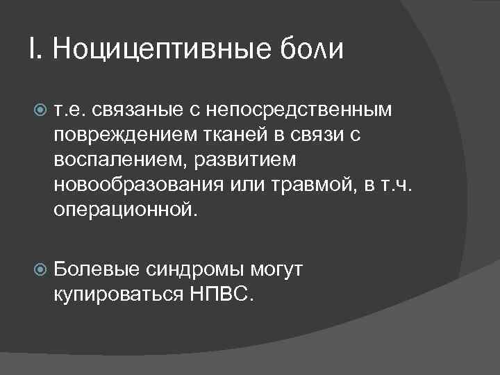 I. Ноцицептивные боли т. е. связаные с непосредственным повреждением тканей в связи с воспалением,