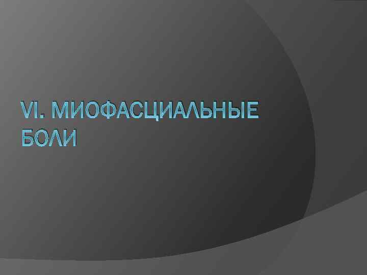 VI. МИОФАСЦИАЛЬНЫЕ БОЛИ 