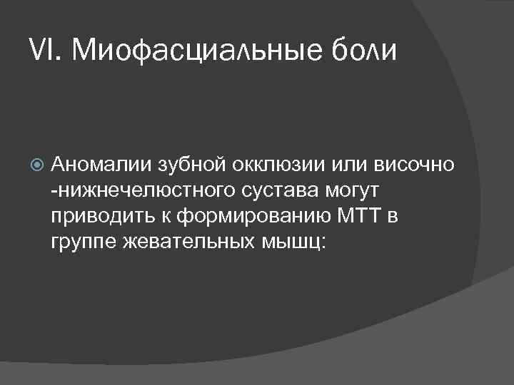 VI. Миофасциальные боли Аномалии зубной окклюзии или височно -нижнечелюстного сустава могут приводить к формированию