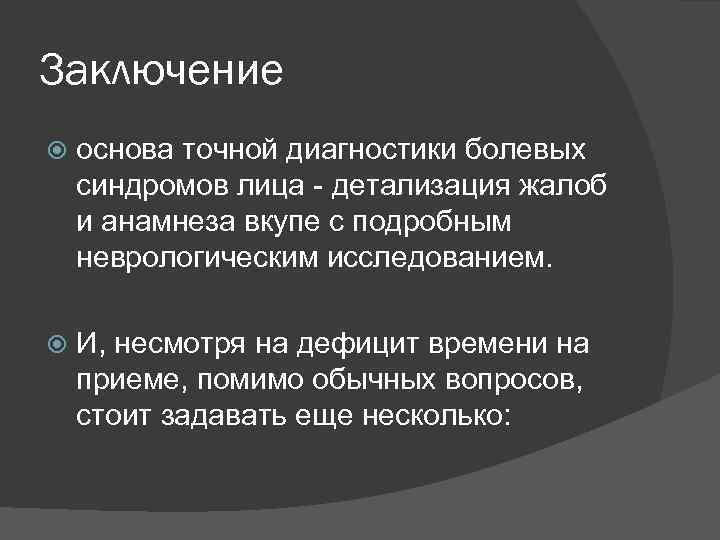 Заключение основа точной диагностики болевых синдромов лица - детализация жалоб и анамнеза вкупе с