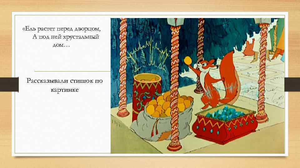  «Ель растет перед дворцом, А под ней хрустальный дом… Рассказывали стишок по картинке