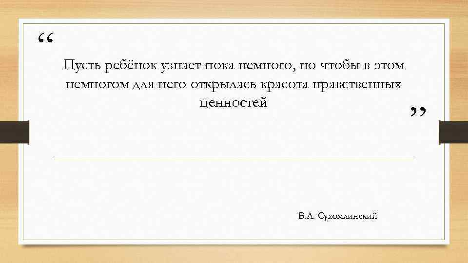 “ Пусть ребёнок узнает пока немного, но чтобы в этом немногом для него открылась