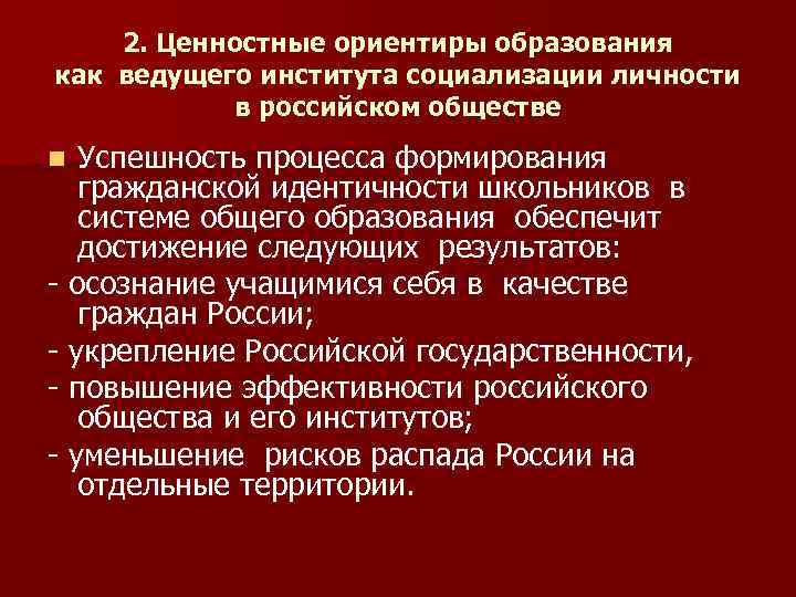 2. Ценностные ориентиры образования как ведущего института социализации личности в российском обществе Успешность процесса