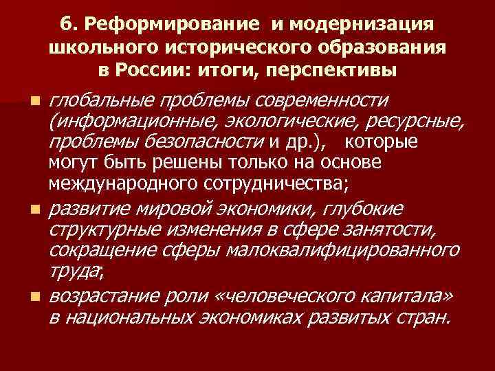 6. Реформирование и модернизация школьного исторического образования в России: итоги, перспективы n глобальные проблемы