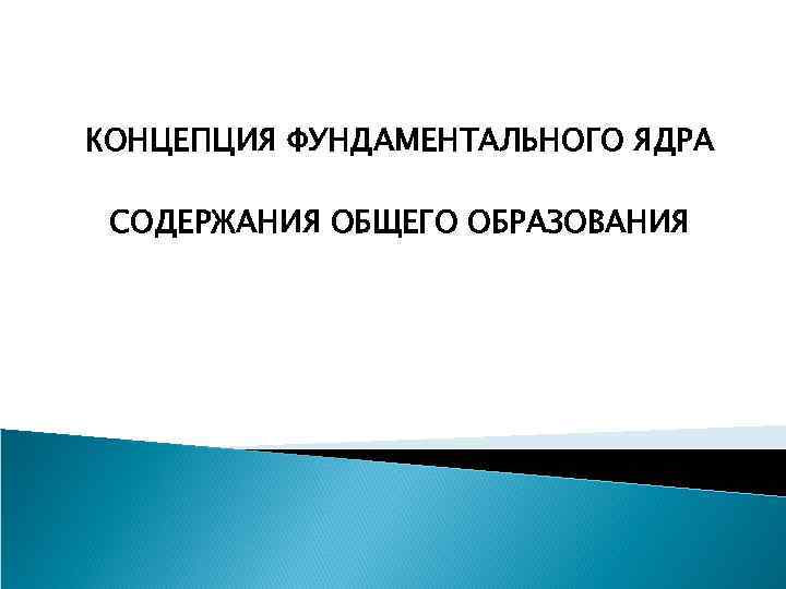КОНЦЕПЦИЯ ФУНДАМЕНТАЛЬНОГО ЯДРА СОДЕРЖАНИЯ ОБЩЕГО ОБРАЗОВАНИЯ 