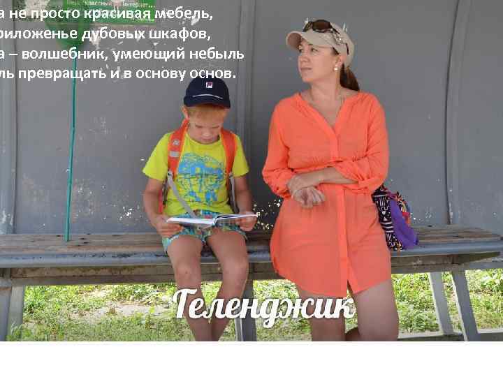 а не просто красивая мебель, риложенье дубовых шкафов, а – волшебник, умеющий небыль ль
