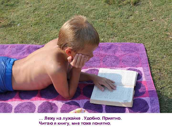 … Лежу на лужайке. Удобно. Приятно. Читаю я книгу, мне тоже понятно. 