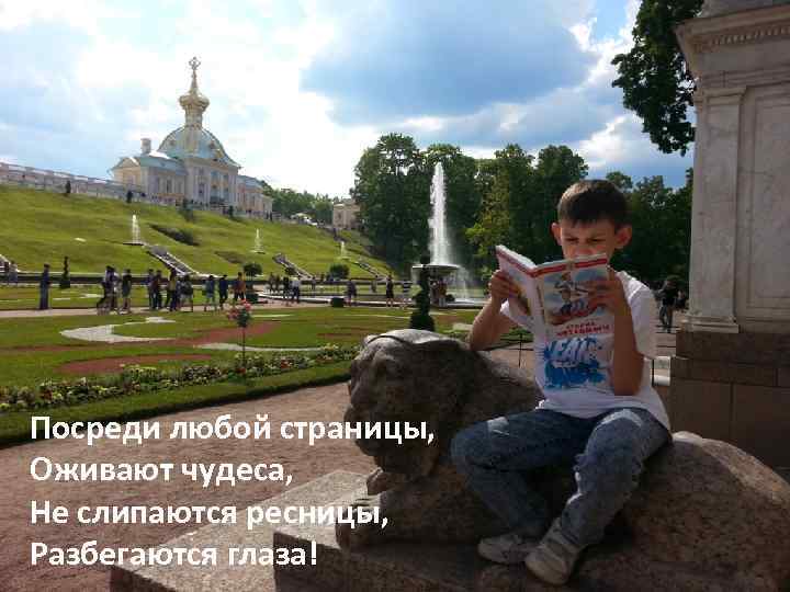 Посреди любой страницы, Оживают чудеса, Не слипаются ресницы, Разбегаются глаза! 