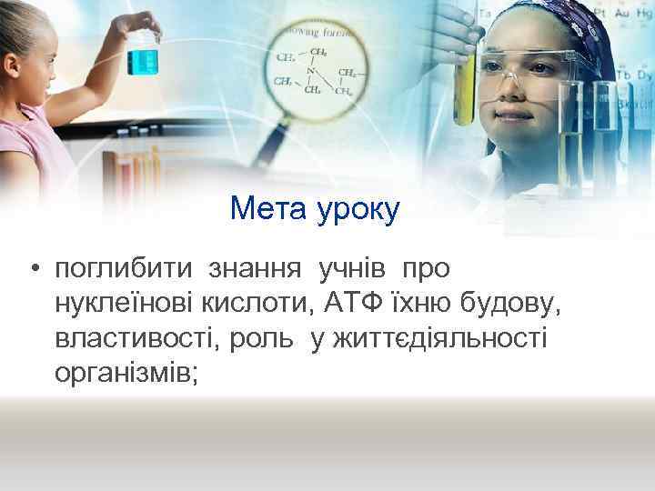 Мета уроку • поглибити знання учнів про нуклеїнові кислоти, АТФ їхню будову, властивості, роль