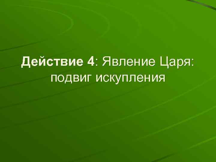 Действие 4: Явление Царя: подвиг искупления 