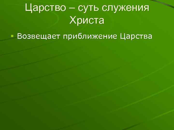 Царство – суть служения Христа § Возвещает приближение Царства 