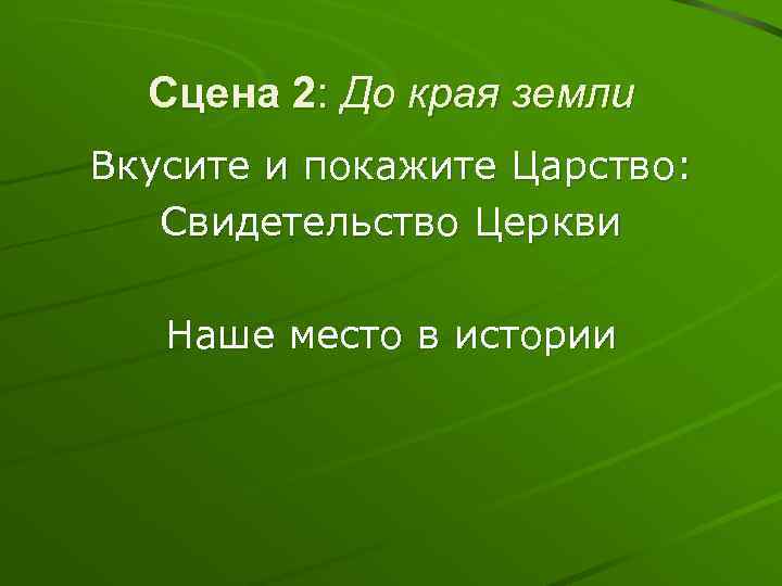 Сцена 2: До края земли Вкусите и покажите Царство: Свидетельство Церкви Наше место в