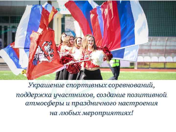 Украшение спортивных соревнований, поддержка участников, создание позитивной атмосферы и праздничного настроения на любых мероприятиях!