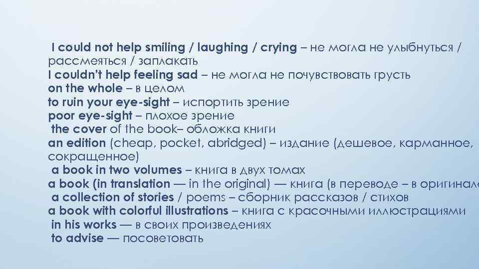  I could not help smiling / laughing / crying – не могла не