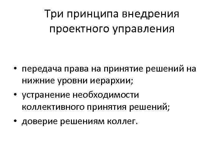 Три принципа внедрения проектного управления • передача права на принятие решений на нижние уровни