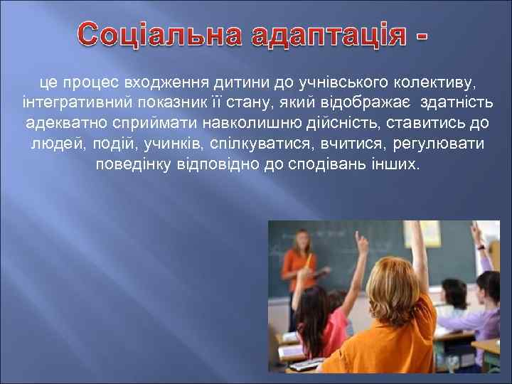 це процес входження дитини до учнівського колективу, інтегративний показник її стану, який відображає здатність