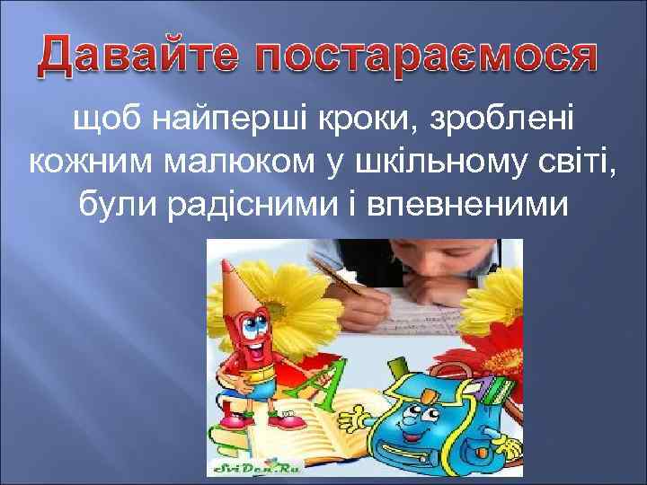 щоб найперші кроки, зроблені кожним малюком у шкільному світі, були радісними і впевненими 