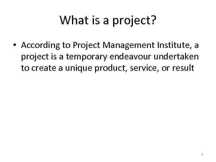 What is a project? • According to Project Management Institute, a project is a