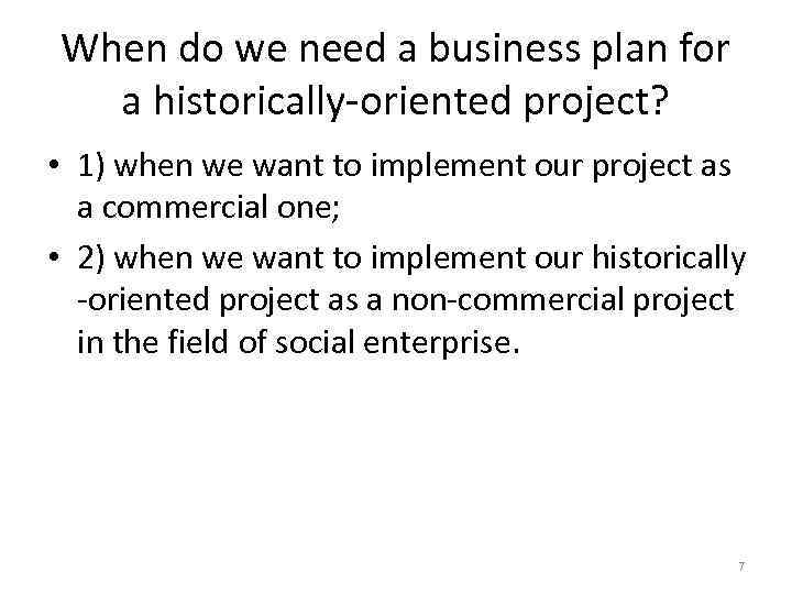 When do we need a business plan for a historically-oriented project? • 1) when