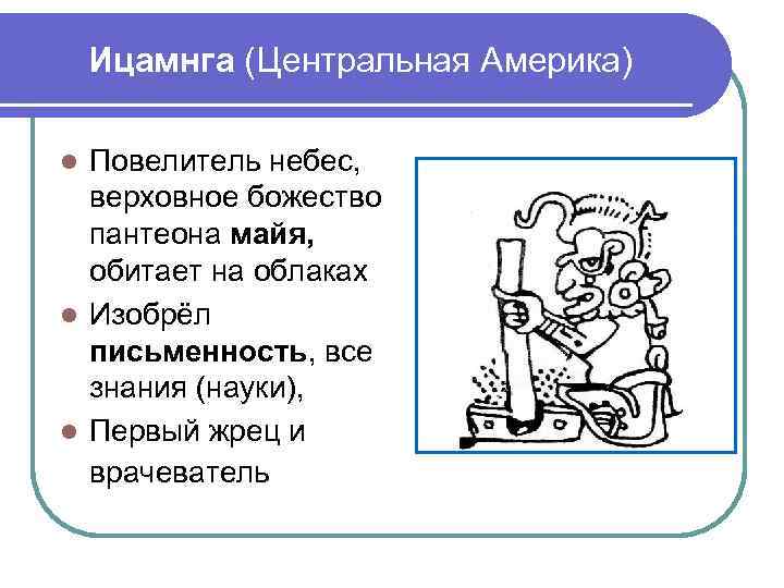 Ицамнга (Центральная Америка) Повелитель небес, верховное божество пантеона майя, обитает на облаках Изобрёл письменность,