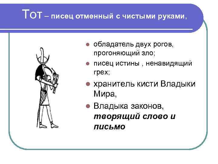 Тот – писец отменный с чистыми руками, обладатель двух рогов, прогоняющий зло; писец истины