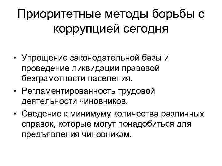 Приоритетные методы борьбы с коррупцией сегодня • Упрощение законодательной базы и проведение ликвидации правовой