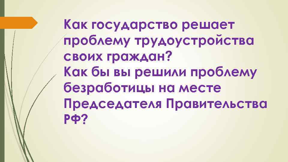 Как государство решает проблему трудоустройства своих граждан? Как бы вы решили проблему безработицы на