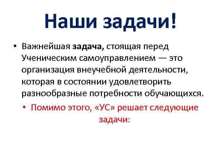 Наши задачи! • Важнейшая задача, стоящая перед Ученическим самоуправлением — это организация внеучебной деятельности,