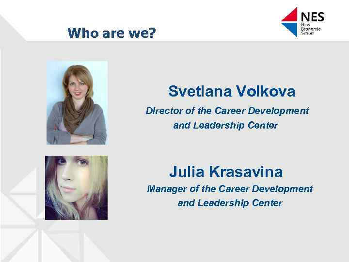 Who are we? Svetlana Volkova Director of the Career Development and Leadership Center Julia