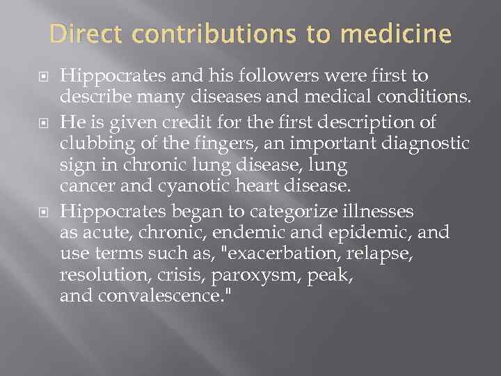 Direct contributions to medicine Hippocrates and his followers were first to describe many diseases