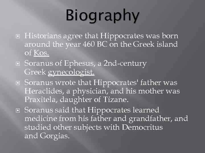 Biography Historians agree that Hippocrates was born around the year 460 BC on the