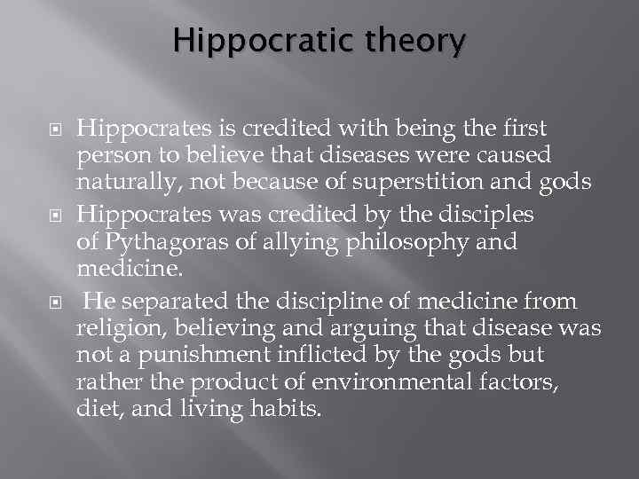 Hippocratic theory Hippocrates is credited with being the first person to believe that diseases