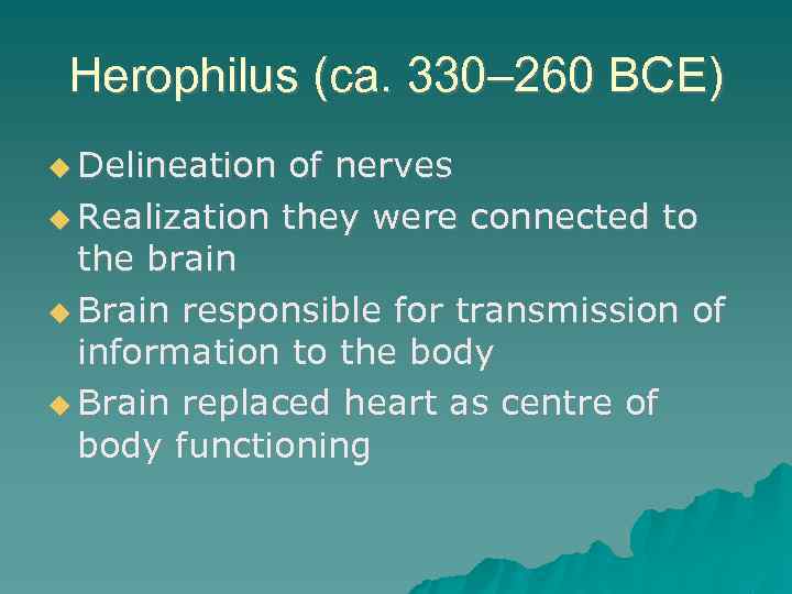 Herophilus (ca. 330– 260 BCE) Delineation of nerves Realization they were connected to the