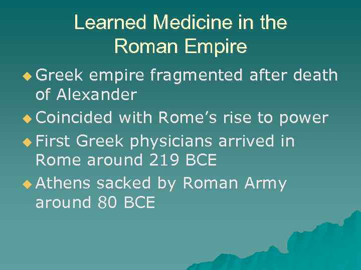 Learned Medicine in the Roman Empire Greek empire fragmented after death of Alexander Coincided