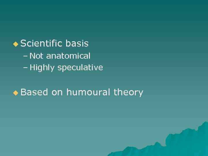  Scientific basis – Not anatomical – Highly speculative Based on humoural theory 