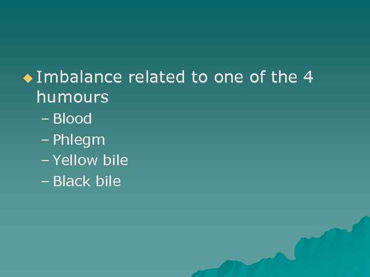  Imbalance humours related to one of the 4 – Blood – Phlegm –