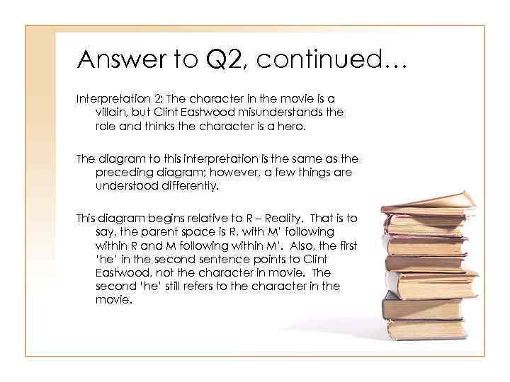 Answer to Q 2, continued… Interpretation 2: The character in the movie is a