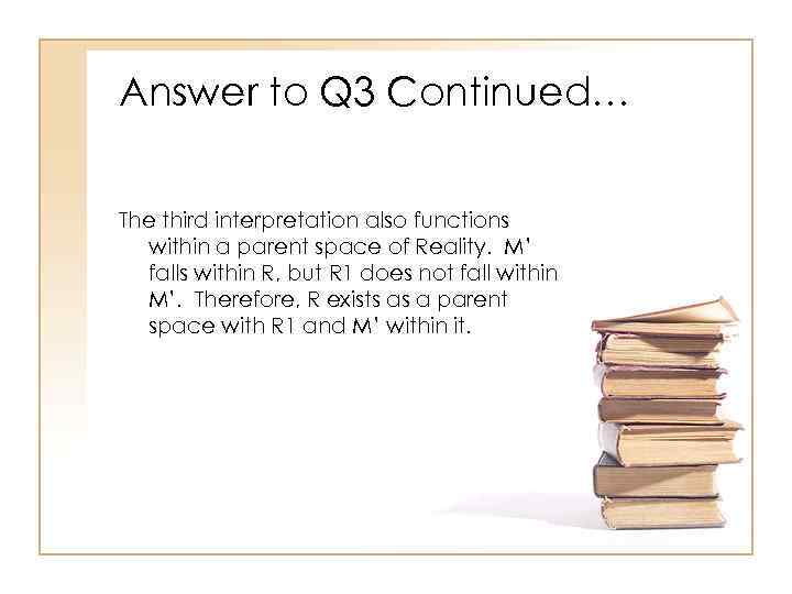 Answer to Q 3 Continued… The third interpretation also functions within a parent space
