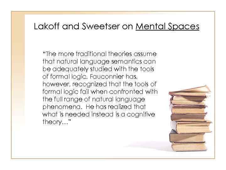 Lakoff and Sweetser on Mental Spaces “The more traditional theories assume that natural language