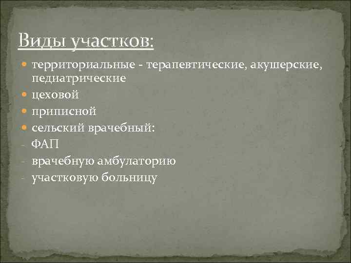 Виды участков: территориальные - терапевтические, акушерские, - педиатрические цеховой приписной сельский врачебный: ФАП врачебную