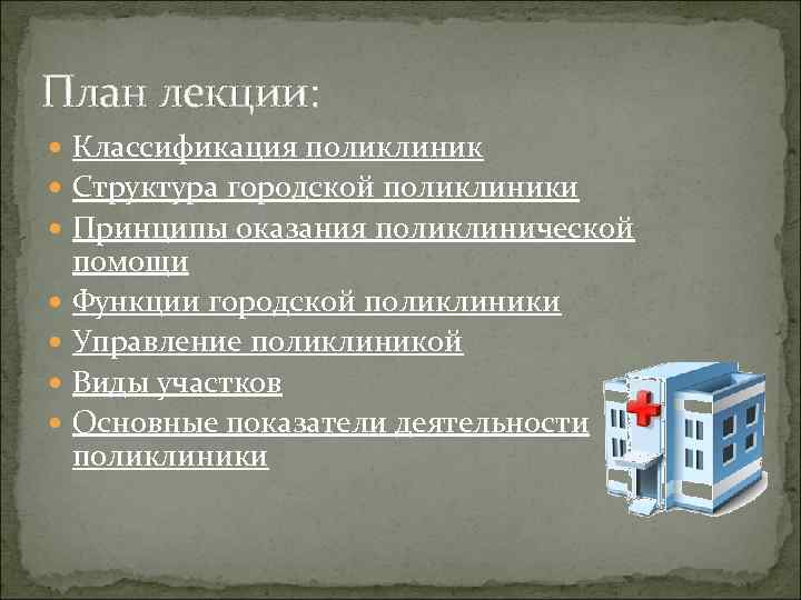 План лекции: Классификация поликлиник Структура городской поликлиники Принципы оказания поликлинической помощи Функции городской поликлиники