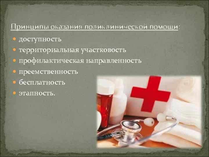 Принципы оказания поликлинической помощи: доступность территориальная участковость профилактическая направленность преемственность бесплатность этапность. 