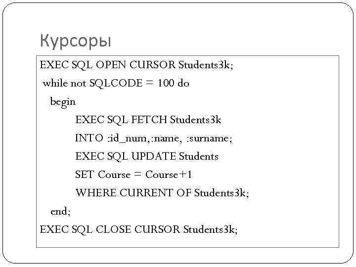 Курсоры EXEC SQL OPEN CURSOR Students 3 k; while not SQLCODE = 100 do