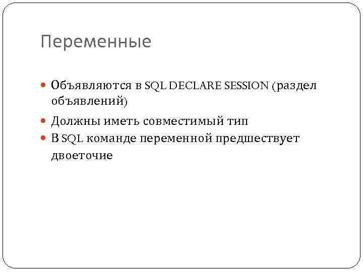 Переменные Объявляются в SQL DECLARE SESSION (раздел объявлений) Должны иметь совместимый тип В SQL