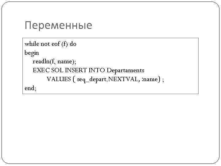 Переменные while not eof (f) do begin readln(f, name); EXEC SOL INSERT INTO Departaments