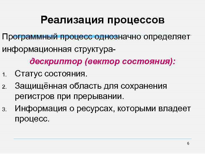 Реализация процессов Программный процесс однозначно определяет информационная структурадескриптор (вектор состояния): 1. Статус состояния. 2.