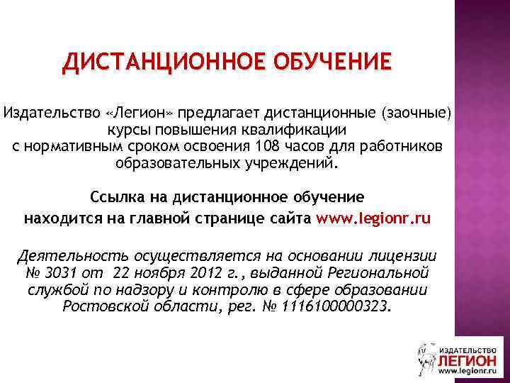 ДИСТАНЦИОННОЕ ОБУЧЕНИЕ Издательство «Легион» предлагает дистанционные (заочные) курсы повышения квалификации с нормативным сроком освоения