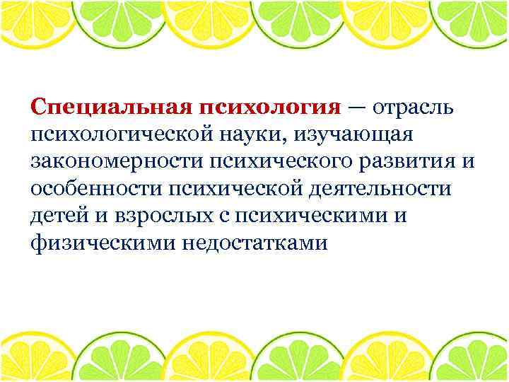 Специальная психология — отрасль психологической науки, изучающая закономерности психического развития и особенности психической деятельности