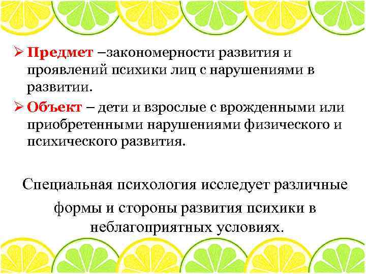 Ø Предмет –закономерности развития и проявлений психики лиц с нарушениями в развитии. Ø Объект